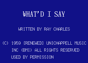 WHAT D I SAY

WRITTEN BY RQY CHQRLES

(C) 1959 IRENENEDJ UNICHQPPELL MUSIC
INC (BMI) QLL RIGHTS RESERUED
USED BY PERMISSION
