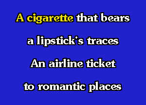 A cigarette that bears
a lipstick's traces
An airline ticket

to romantic places