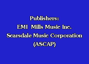 Publishera
EMI Mills Music Inc.

Scarsdale Music Corporation
(ASCAP)