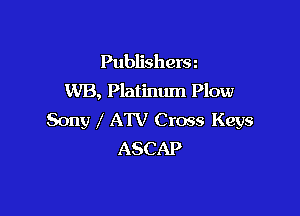 Publishers
WB, Platinum Plow

Sony ,' ATV Cross Keys
ASCAP