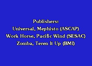 PublisherSi
Universal, Mephisto (ASCAP)
VJork Horse, Pacific VJind (SESAC)
Zomba, Teren It Up (BMI)