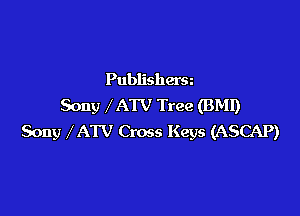 Publishersz
Sony ATV Tree (BMI)

Sony ATV Cross Keys (ASCAP)