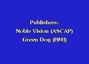 Publishera
Noble Vision (ASCAP)

Green Dog (BMl)