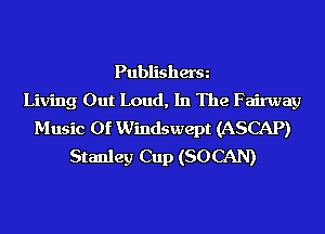 Publisherm
Living Out Loud, In The Fairway
Music Of Windswept (ASCAP)
Stanley Cup (SOCAN)