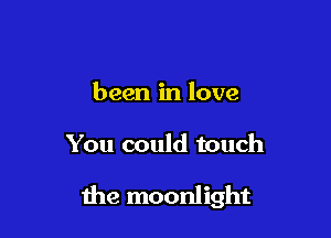 been in love

You could touch

the moonlight