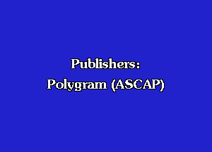 Publisherm

Polygram (ASCAP)