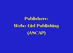 Publishers z
Webo Girl Publishing

(ASCAP)