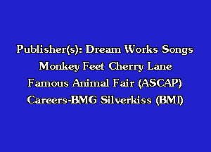 Publisher(s)i Dream Vdorks Songs
Monkey Feet Cherry Lane
Famous Animal Fair (ASCAP)
Careers-BMG Silverkiss (BMI)