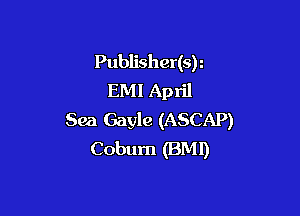 Publisher(s)
EMI April

Sea Gayle (ASCAP)
Coburn (BMI)