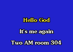 Hello God

It's me again

Two AM room 304