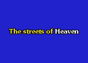 The streets of Heaven