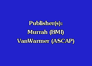 Publisher(sr
Murrah (BMI)

VanWarmer (ASCAP)
