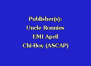 Publisher(s)

Uncle Ronnies

EMI April
Chi-Boy (ASCAP)