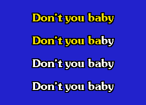 Don't you baby
Don't you baby

Don't you baby

Don't you baby