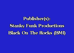Publisher(sy
Stanky Funk Productions
Black On The Rocks (BMI)