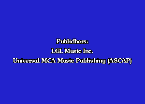 Publidhcx'Sz
LGI. Music Inc.

Univetsal MCA Music Publishing (ASCAP)