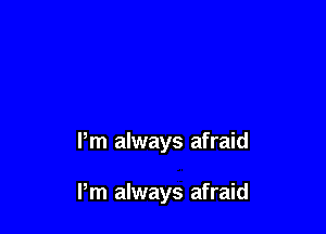 Pm always afraid

Pm always afraid