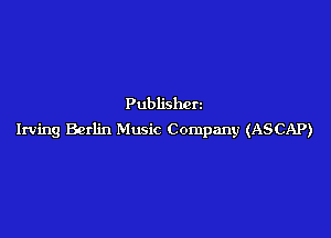 Publishcn

Irving Berlin Music Company (ASCAP)
