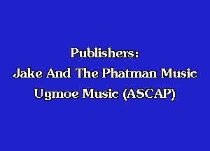 Publisherm
Jake And The Phatman Music
UgInoe Music (ASCAP)