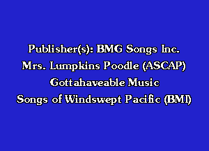 Publisher(s)i BMG Songs Inc.
Mrs. Lumpkins Poodle (ASCAP)
Gottahaveable Music
Songs of KUindswept Pacific (BMI)