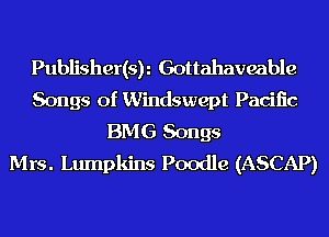 Publisher(sy Gottahaveable
Songs of Windswept Pacific
BMG Songs
Mrs. Lumpkins Poodle (ASCAP)