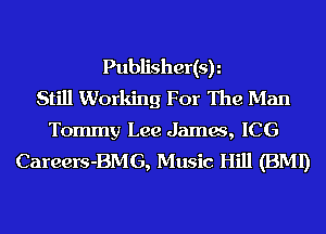Publisher(sy
Still Working For The Man

Tommy Lee Jamw, ICG
Careers-BMG, Music Hill (BMI)