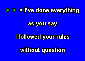 i3 2? r) We done everything

as you say

I followed your rules

without question