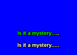 Is it a mystery .....

Is it a mystery .....