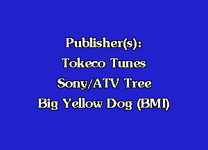 Publisher(s)
Tokeco Tunes

SonWATV Tree
Big Yellow Dog (BM!)