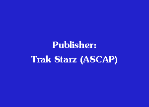 Publishen

Trak Starz (ASCAP)