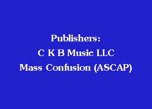 Publishera
C K B Music LLC

Mass Confusion (ASCAP)