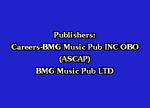 Publishers
Careers-BMG Music Pub INC 0B0

(ASCAP)
BMG Music Pub LTD
