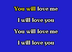You will love me
I will love you

You will love me

I will love you