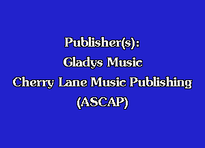 Publisher(sh
Gladys Music

Cherry Lane Music Publishing
(ASCAP)