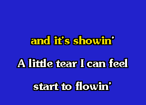 and it's showin'

A little tear I can feel

start to flowin'