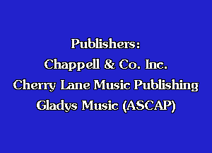 Publisherm
Chappell 81. Co. Inc.
Cherry Lane Music Publishing
Gladys Music (ASCAP)