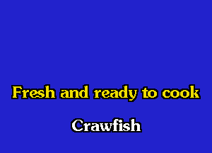 Fresh and ready to cook

Crawfish