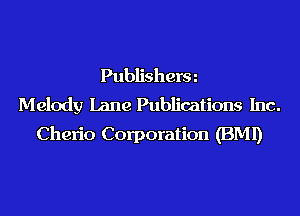 Publisherm
Melody Lane Publications Inc.
Cherio Corporation (BMI)