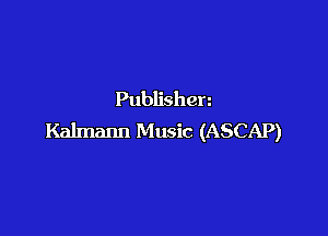 Publishen

Kalmann Music (ASCAP)