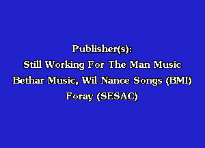 Publishedsh
Still Working For The Man Music
Bcthar Music, Wil Nance Songs (BMI)
Foray (SESAC)
