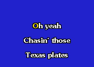 Oh yeah

Chasin' those

Texas plates