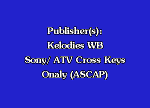 Publisher(sh
Kelodies WB

Sonw ATV Cross Keys
Onaly (ASCAP)