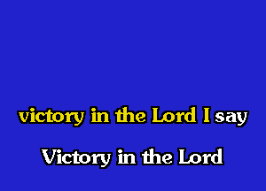 victory in the Lord I say

Victory in the Lord