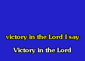 victory in the Lord I say

Victory in the Lord