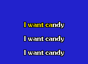 I want candy

I want candy

I want candy