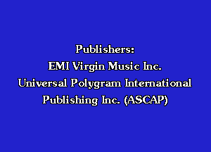 PublisherSi
EMI Virgin Music Inc.

Universal Polygram International
Publishing Inc. (ASCAP)