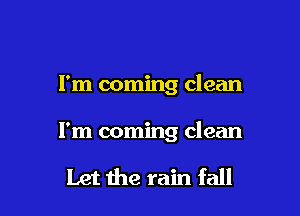 I'm coming clean

I'm coming clean

Let the rain fall