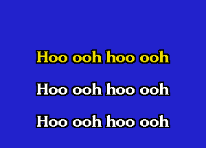 Hoo ooh hoo ooh

Hoo ooh hoo ooh

H00 ooh hoo ooh