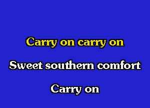 Carry on carry on

Sweet southern comfort

Carry on