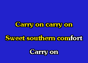 Carry on carry on

Sweet southern comfort

Carry on